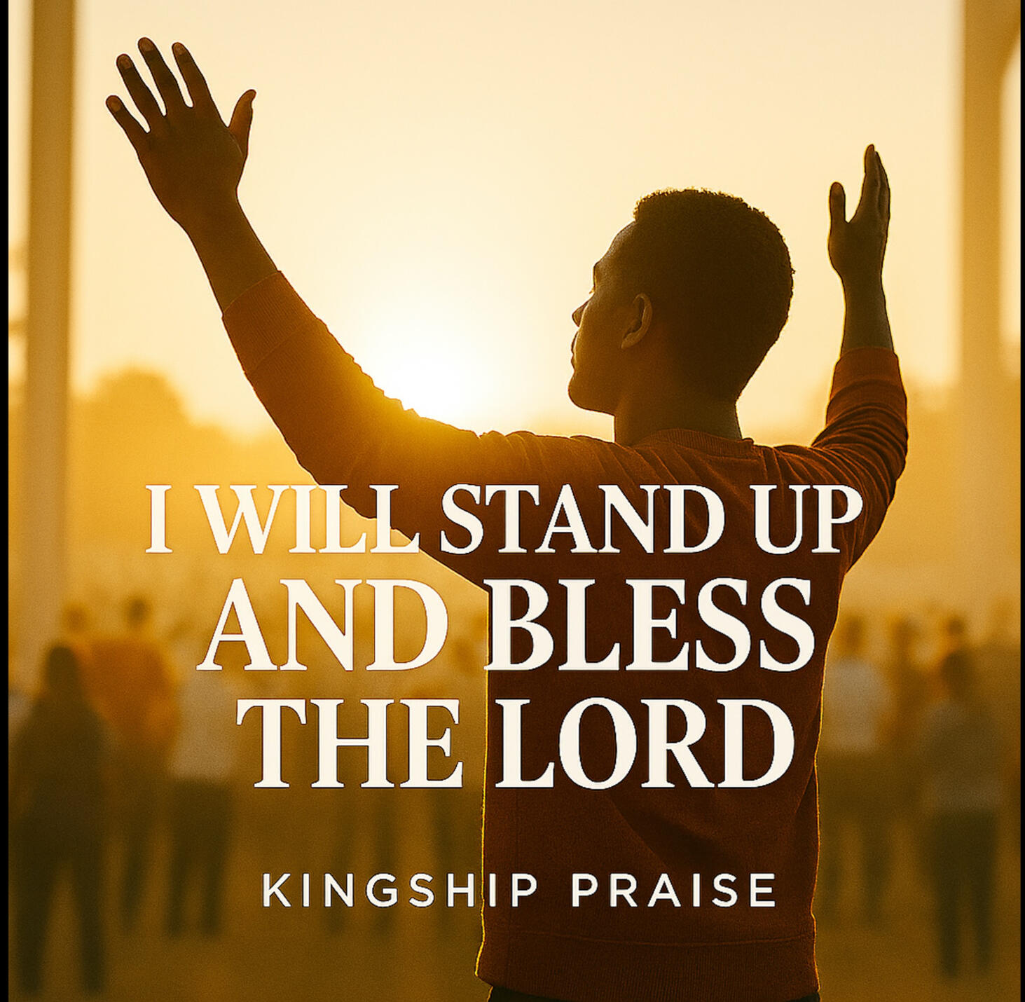 I will stand up and bless the Lord